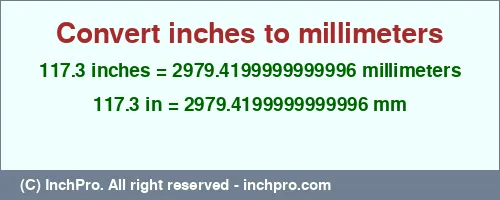 117.3 inches to mm is equal to 2979.4199999999996 (mm) Result converting 117.3 inches to mm = 2979.4199999999996 millimeters
