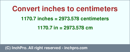 Result converting 1170.7 inches to cm = 2973.578 centimeters