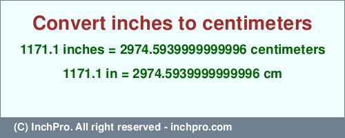 Result converting 1171.1 inches to cm = 2974.5939999999996 centimeters