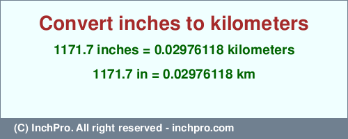 Result converting 1171.7 inches to km = 0.02976118 kilometers