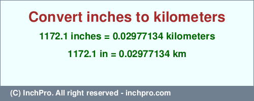 Result converting 1172.1 inches to km = 0.02977134 kilometers