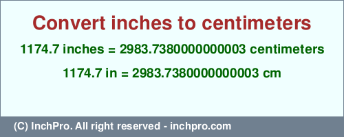 Result converting 1174.7 inches to cm = 2983.7380000000003 centimeters