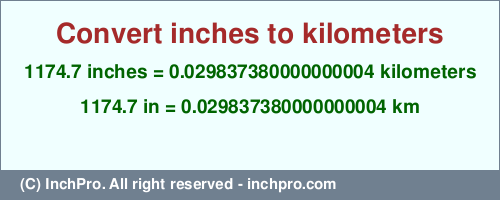 Result converting 1174.7 inches to km = 0.029837380000000004 kilometers