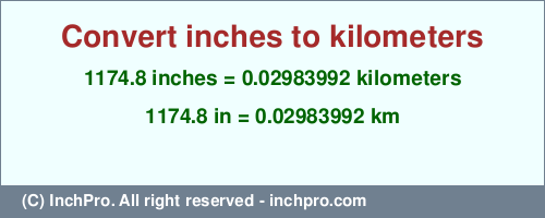 Result converting 1174.8 inches to km = 0.02983992 kilometers