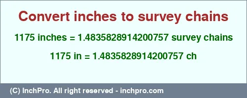 1175 inches to ch is equal to 1.4835828914200757 (ch) Result converting 1175 inches to ch = 1.4835828914200757 survey chains