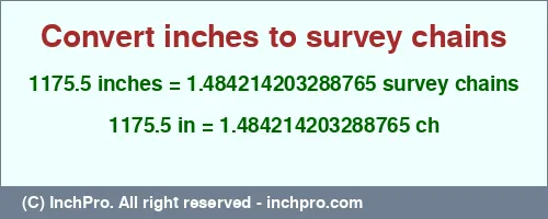 1175.5 inches to ch is equal to 1.484214203288765 (ch) Result converting 1175.5 inches to ch = 1.484214203288765 survey chains