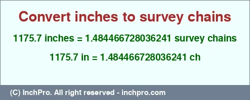 1175.7 inches to ch is equal to 1.484466728036241 (ch) Result converting 1175.7 inches to ch = 1.484466728036241 survey chains