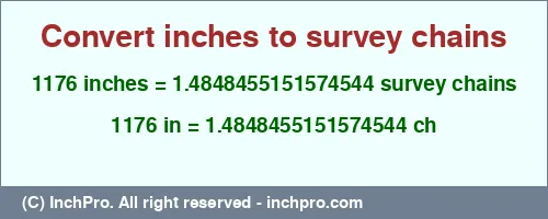 1176 inches to ch is equal to 1.4848455151574544 (ch) Result converting 1176 inches to ch = 1.4848455151574544 survey chains