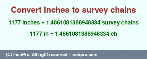 1177 inches to ch is equal to 1.4861081388948334 (ch) Result converting 1177 inches to ch = 1.4861081388948334 survey chains