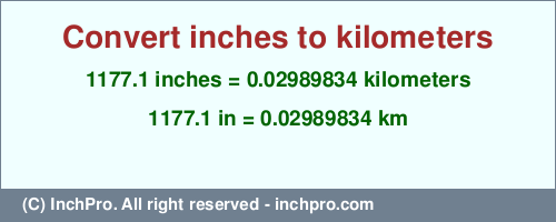 Result converting 1177.1 inches to km = 0.02989834 kilometers