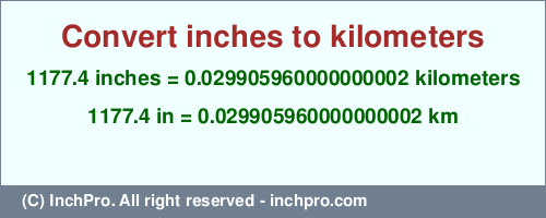 Result converting 1177.4 inches to km = 0.029905960000000002 kilometers