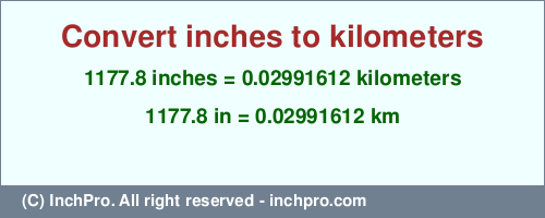Result converting 1177.8 inches to km = 0.02991612 kilometers