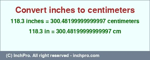118.3 inches to cm is equal to 300.48199999999997 (cm) Result converting 118.3 inches to cm = 300.48199999999997 centimeters