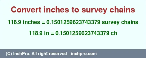 118.9 inches to ch is equal to 0.1501259623743379 (ch) Result converting 118.9 inches to ch = 0.1501259623743379 survey chains