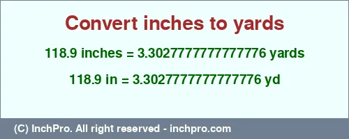 Result converting 118.9 inches to yd = 3.3027777777777776 yards