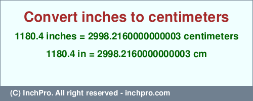 Result converting 1180.4 inches to cm = 2998.2160000000003 centimeters