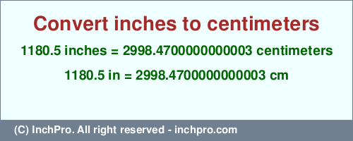 Result converting 1180.5 inches to cm = 2998.4700000000003 centimeters
