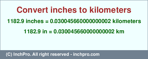 Result converting 1182.9 inches to km = 0.030045660000000002 kilometers