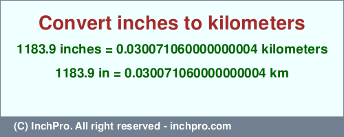 Result converting 1183.9 inches to km = 0.030071060000000004 kilometers