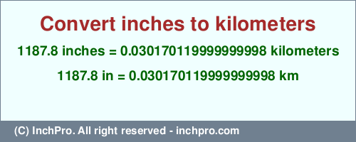 Result converting 1187.8 inches to km = 0.030170119999999998 kilometers