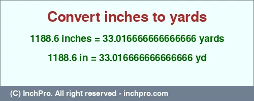 1188.6 inches to yd is equal to 33.016666666666666 (yd) Result converting 1188.6 inches to yd = 33.016666666666666 yards