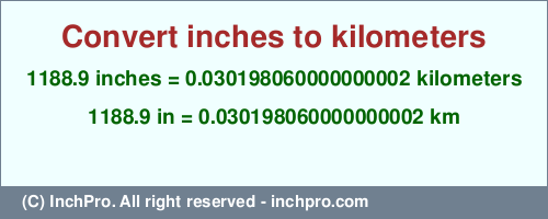 Result converting 1188.9 inches to km = 0.030198060000000002 kilometers
