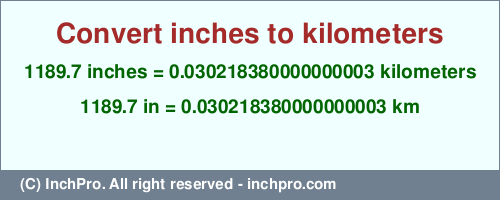 Result converting 1189.7 inches to km = 0.030218380000000003 kilometers