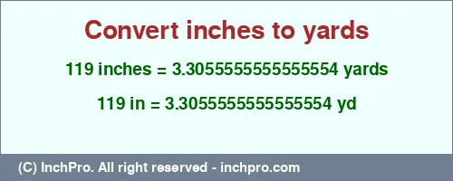 119 inches to yd is equal to 3.3055555555555554 (yd) Result converting 119 inches to yd = 3.3055555555555554 yards