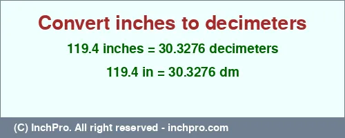 119.4 inches to dm is equal to 30.3276 (dm) Result converting 119.4 inches to dm = 30.3276 decimeters