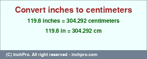 119.8 inches to cm is equal to 304.292 (cm) Result converting 119.8 inches to cm = 304.292 centimeters