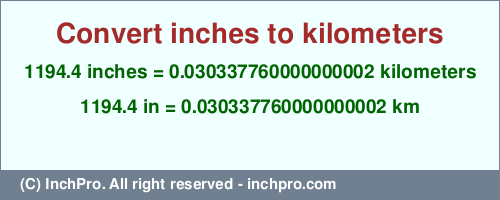 Result converting 1194.4 inches to km = 0.030337760000000002 kilometers