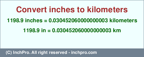 Result converting 1198.9 inches to km = 0.030452060000000003 kilometers