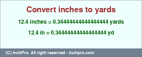 12.4 inches to yd is equal to 0.34444444444444444 (yd) Result converting 12.4 inches to yd = 0.34444444444444444 yards