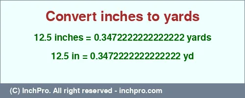Result converting 12.5 inches to yd = 0.3472222222222222 yards