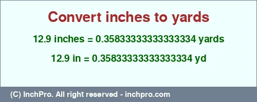 12.9 inches to yd is equal to 0.35833333333333334 (yd) Result converting 12.9 inches to yd = 0.35833333333333334 yards