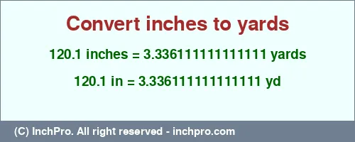 120.1 inches to yd is equal to 3.336111111111111 (yd) Result converting 120.1 inches to yd = 3.336111111111111 yards