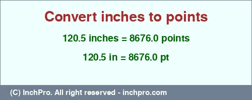 120.5 inches to pt is equal to 8676.0 (pt) Result converting 120.5 inches to pt = 8676.0 points