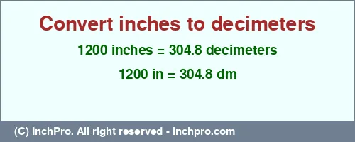 1200 inches to dm is equal to 304.8 (dm) Result converting 1200 inches to dm = 304.8 decimeters