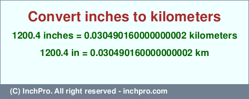 Result converting 1200.4 inches to km = 0.030490160000000002 kilometers