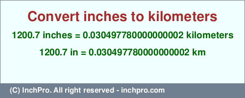 Result converting 1200.7 inches to km = 0.030497780000000002 kilometers