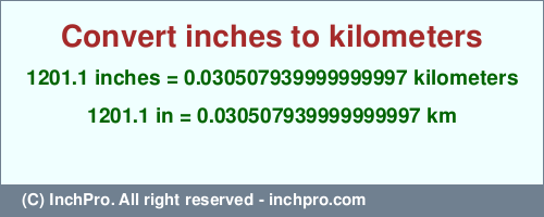 Result converting 1201.1 inches to km = 0.030507939999999997 kilometers
