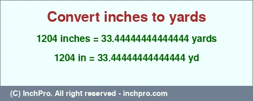 Result converting 1204 inches to yd = 33.44444444444444 yards