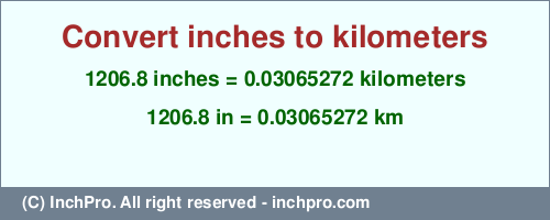 Result converting 1206.8 inches to km = 0.03065272 kilometers
