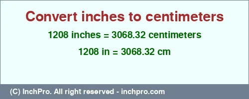 1208 inches to cm is equal to 3068.32 (cm) Result converting 1208 inches to cm = 3068.32 centimeters