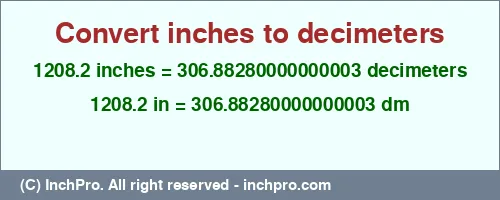 1208.2 inches to dm is equal to 306.88280000000003 (dm) Result converting 1208.2 inches to dm = 306.88280000000003 decimeters
