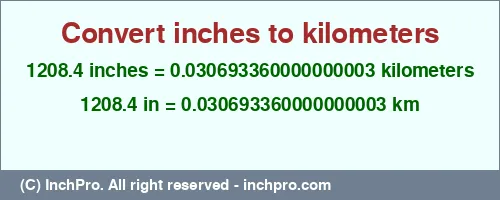 1208.4 inches to km is equal to 0.030693360000000003 (km) Result converting 1208.4 inches to km = 0.030693360000000003 kilometers