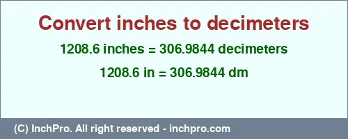 1208.6 inches to dm is equal to 306.9844 (dm) Result converting 1208.6 inches to dm = 306.9844 decimeters