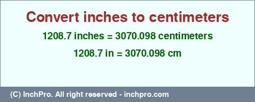 1208.7 inches to cm is equal to 3070.098 (cm) Result converting 1208.7 inches to cm = 3070.098 centimeters