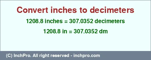 1208.8 inches to dm is equal to 307.0352 (dm) Result converting 1208.8 inches to dm = 307.0352 decimeters