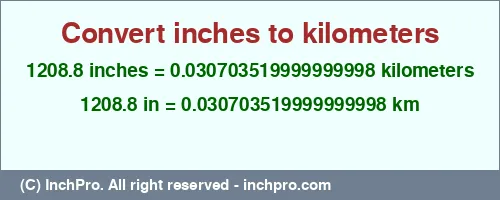1208.8 inches to km is equal to 0.030703519999999998 (km) Result converting 1208.8 inches to km = 0.030703519999999998 kilometers